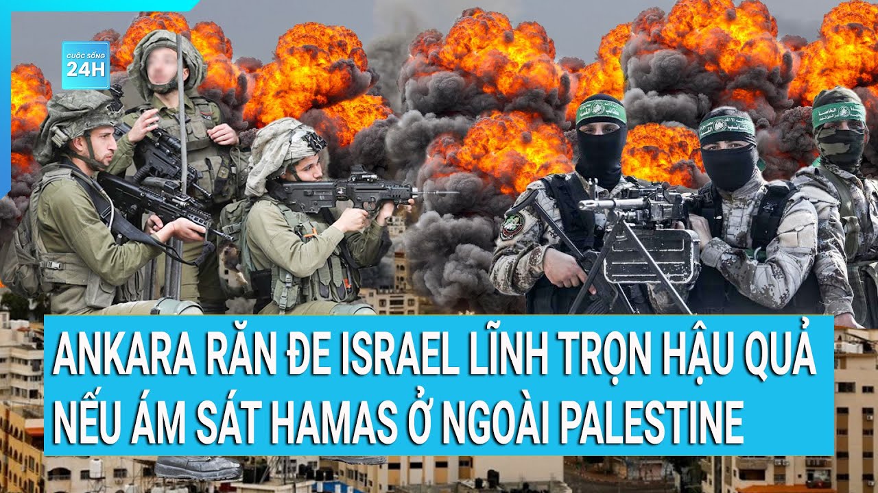 Ankara răn đe Israel lĩnh trọn hậu quả nếu ám sát Hamas ở ngoài Palestine