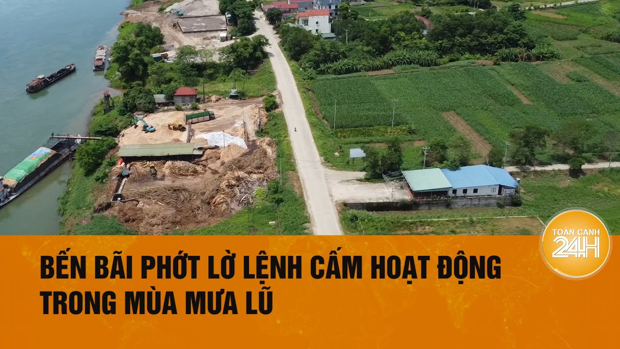 Hàng loạt bến bãi hoạt động trong mùa mưa lũ| Toàn cảnh 24h