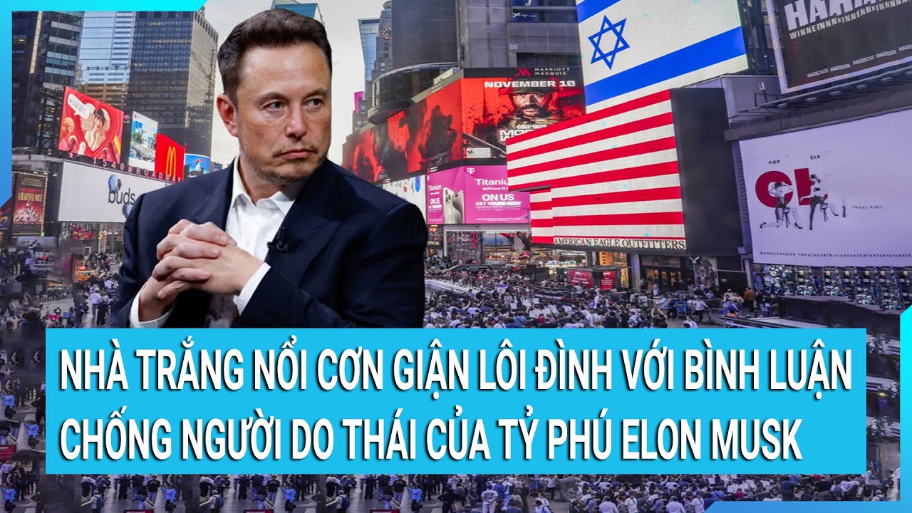 Nhà Trắng nổi cơn giận lôi đình với bình luận chống người Do Thái của tỷ phú Elon Musk