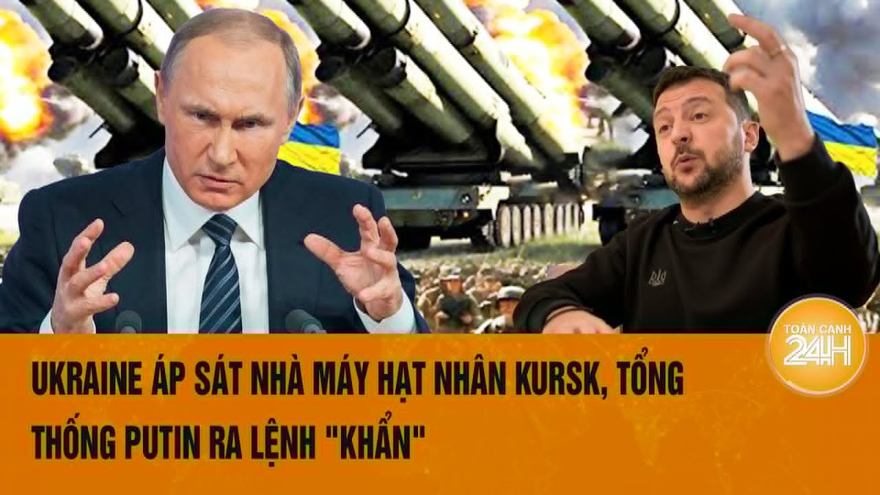 Toàn cảnh thế giới 12/8: Ukraine áp sát nhà máy hạt nhân Kursk, Tổng thống Putin ra lệnh "khẩn