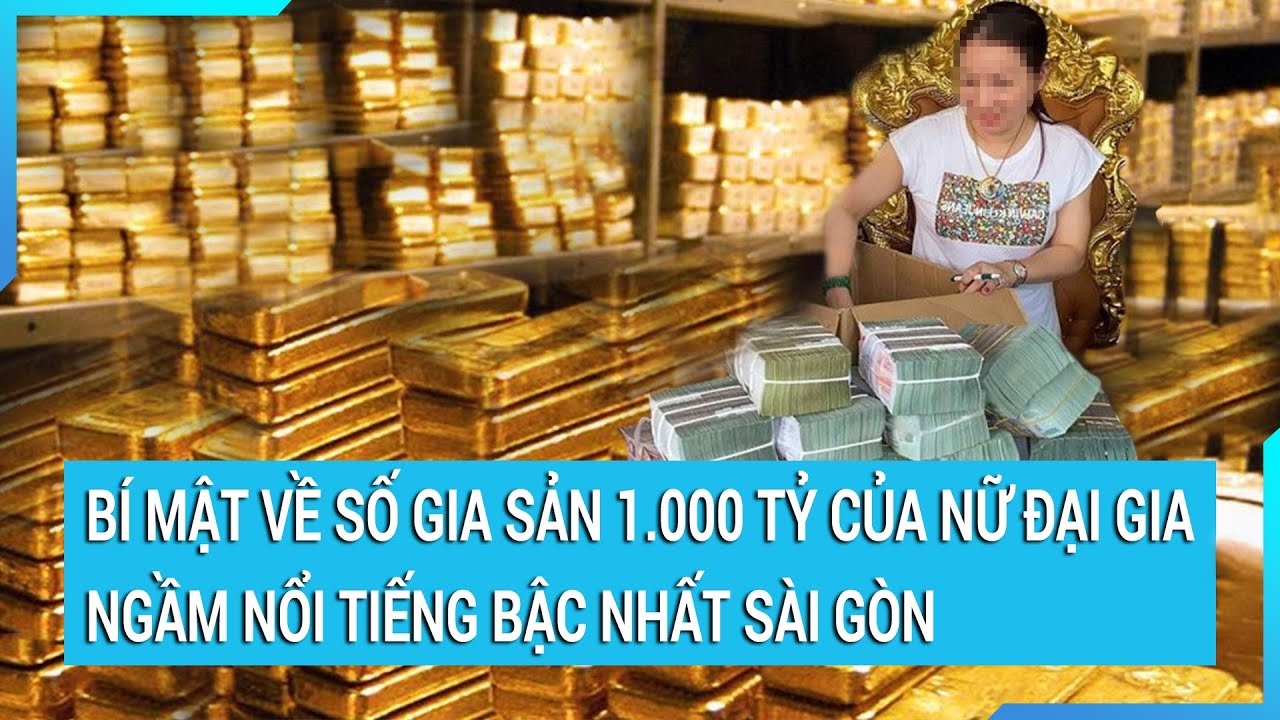 Bí mật về số gia sản 1.000 tỷ của nữ đại gia ngầm nổi tiếng bậc nhất Sài Gòn