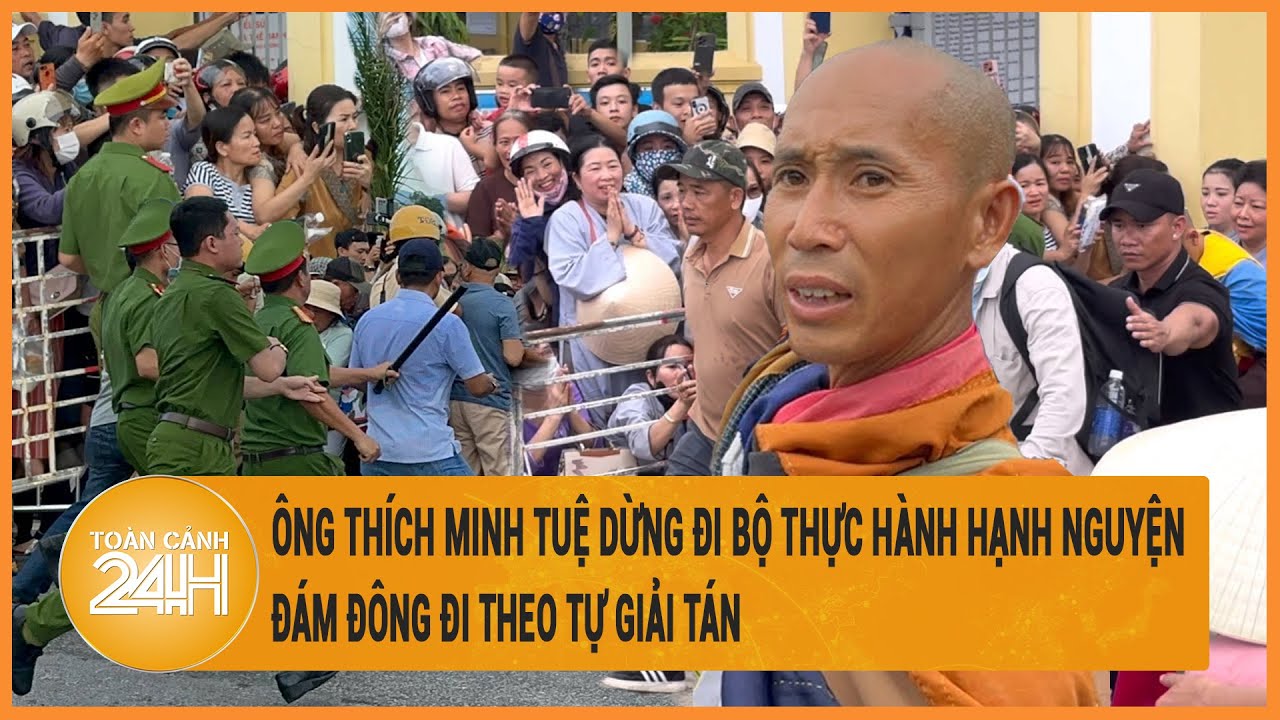 Vấn đề hôm nay 4/6:Ông Thích Minh Tuệ dừng đi bộ thực hành hạnh nguyện, đám đông đi theo tự giải tán