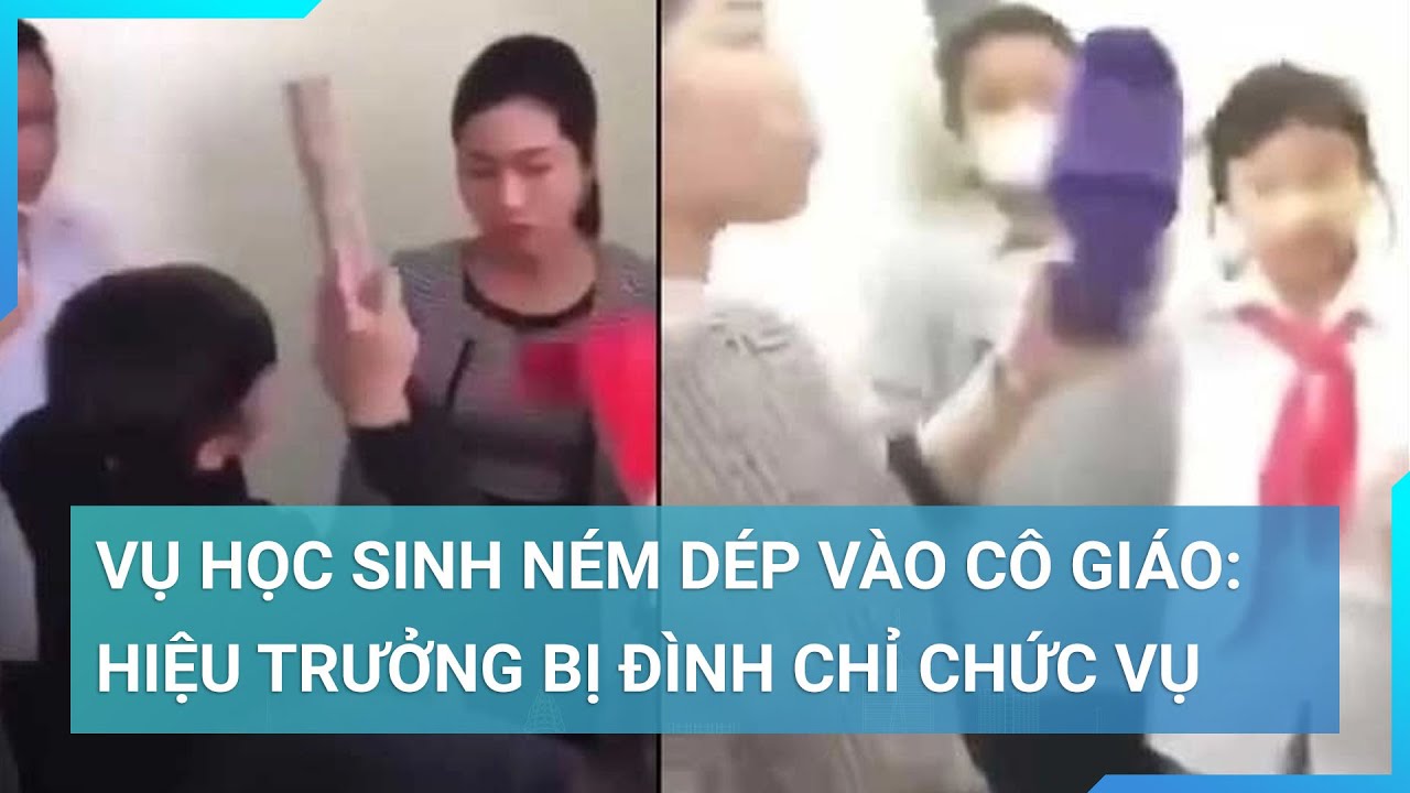 Vụ học sinh ném dép vào cô giáo: Hiệu trưởng bị đình chỉ chức vụ bao lâu? | Cuộc sống 24h