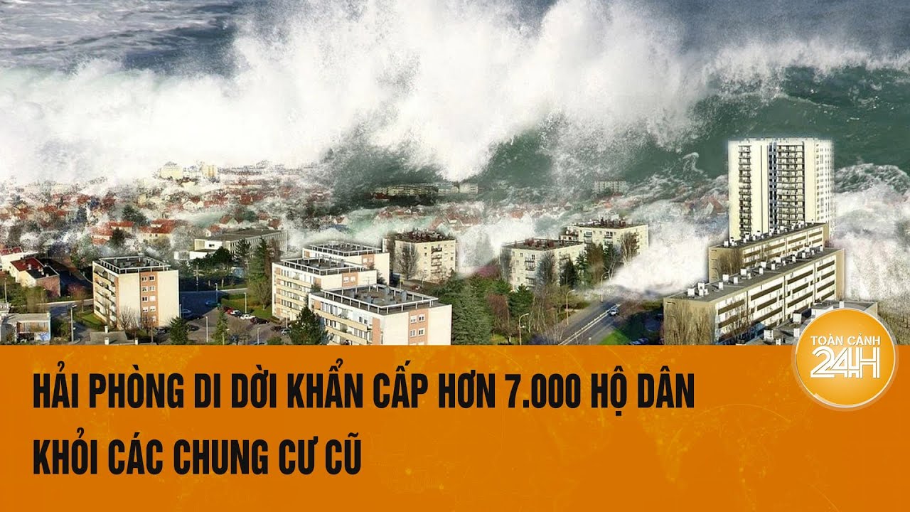 Hải Phòng di dời khẩn cấp hơn 7.000 hộ dân khỏi các chung cư cũ