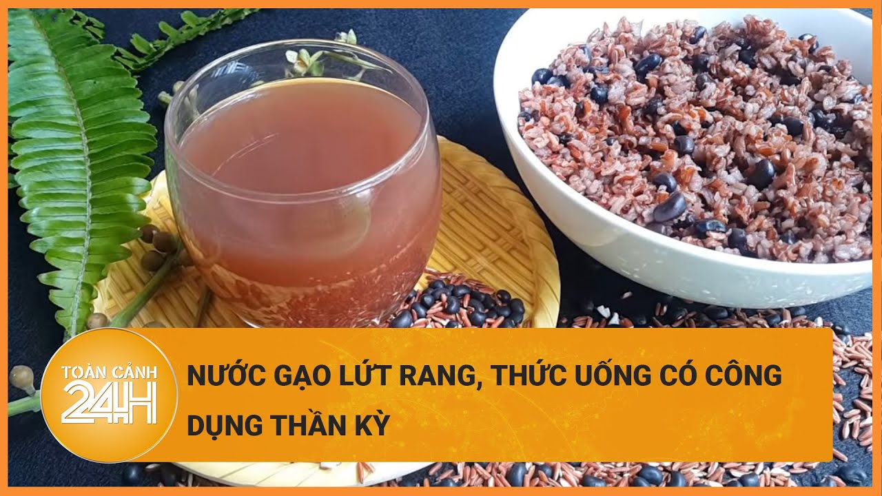 Nước gạo lứt rang, thức uống có công dụng thần kỳ không phải ai cũng biết | Toàn cảnh 24h