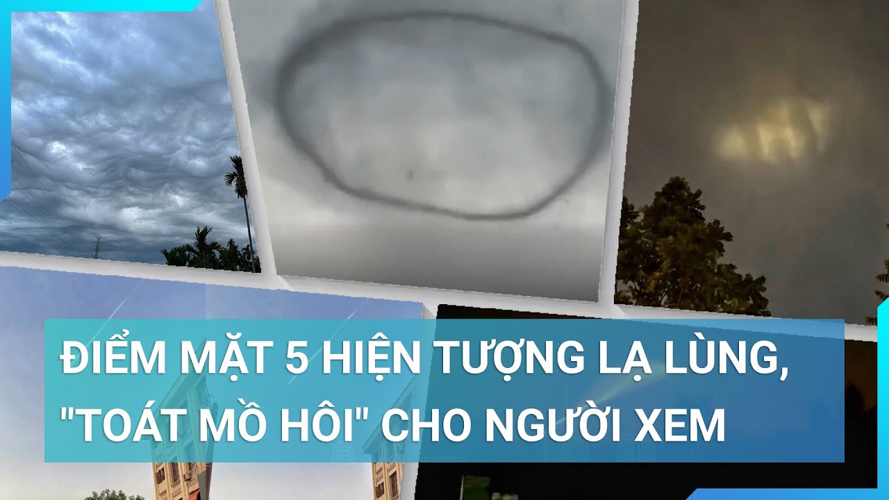 Điểm mặt 5 hiện tượng lạ lùng, "toát mồ hôi" cho người xem: Bạn đã biết chưa? | Cuộc sống 24h