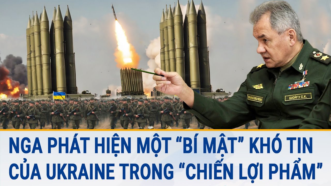 Tin thế giới: Nga phát hiện một “bí mật” khó tin của Ukraine trong “chiến lợi phẩm”