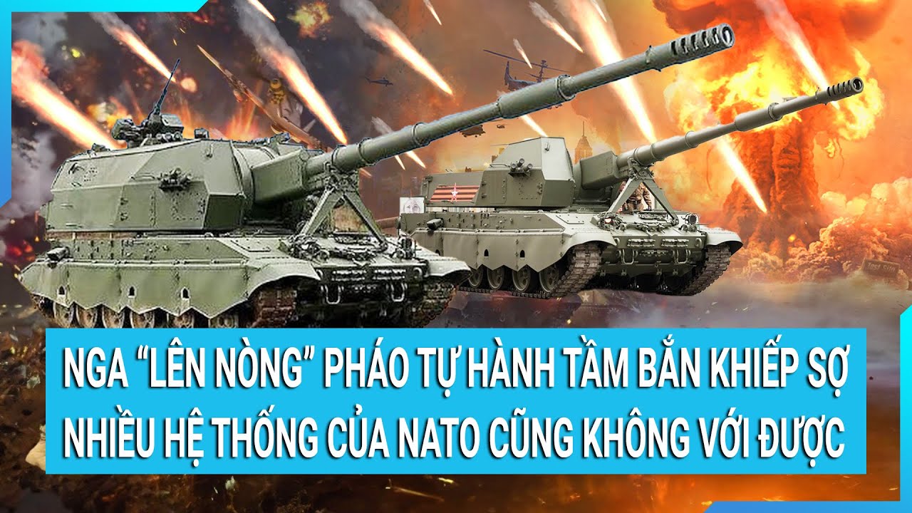 Nga sẵn sàng lên nòng pháo tự hành tầm bắn khiếp sợ nhiều hệ thống của NATO cũng không sánh được