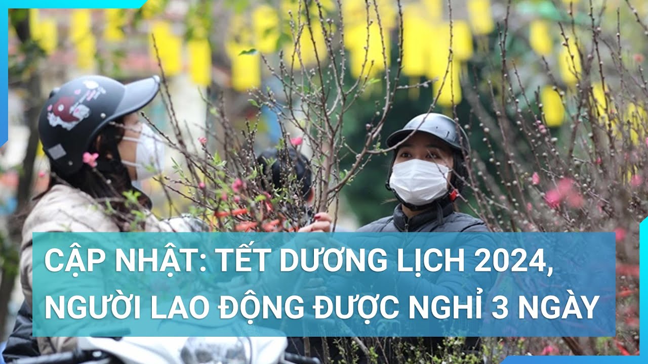 Cập nhật mới nhất: Tết Dương lịch 2024, người lao động được nghỉ những ngày nào? | Cuộc sống 24h