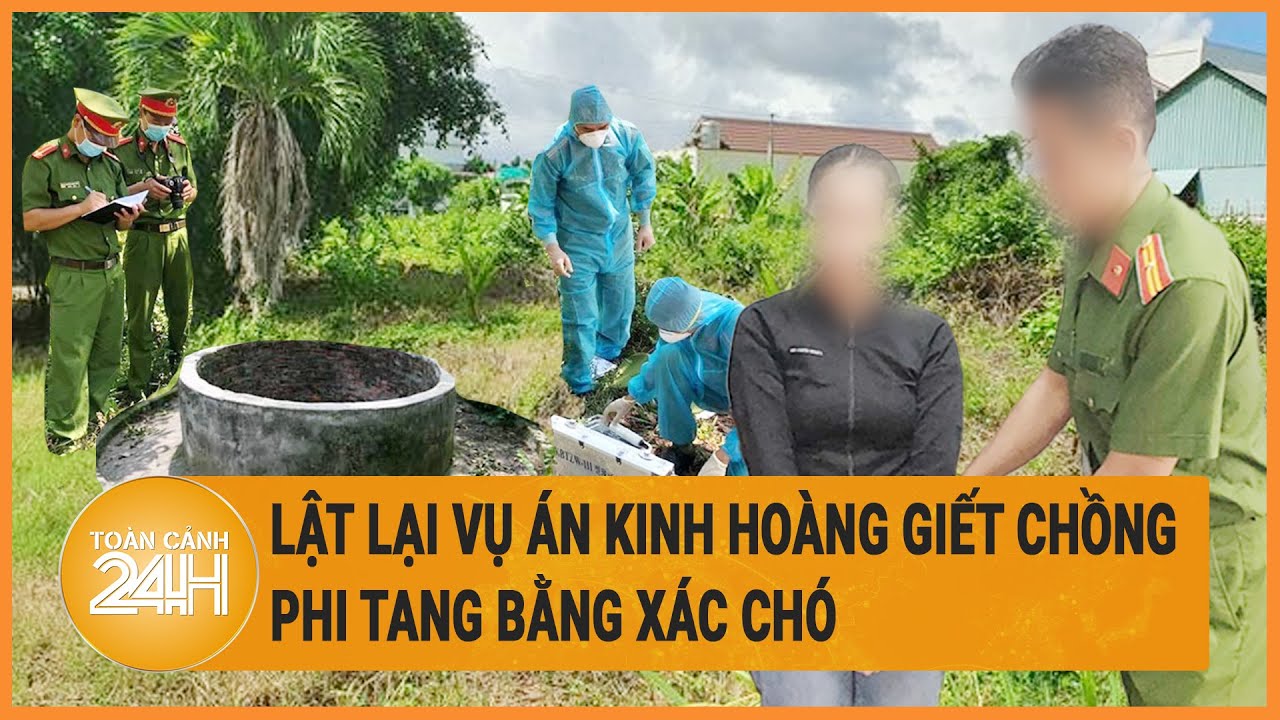 Lật lại vụ án kinh hoàng giết chồng phi tang bằng xác chó | Hồ sơ vụ án