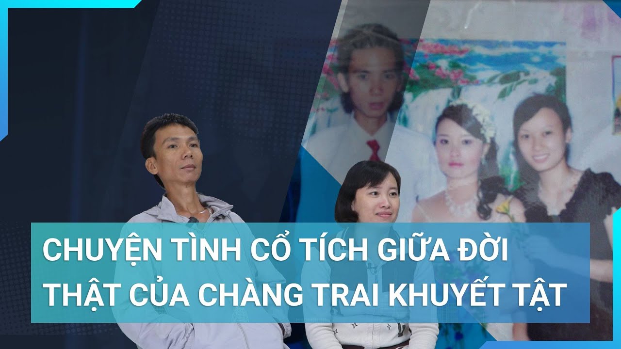 Chuyện tình cổ tích có thật của chàng trai khuyết tật và cô gái trẻ | Cuộc sống 24h