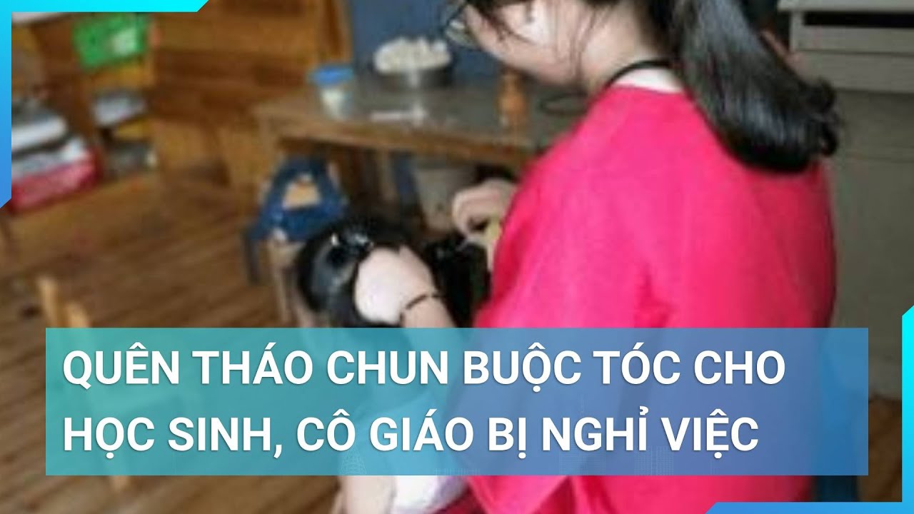 Phó Hiệu trưởng trường mầm non nói gì về vụ cô giáo bị phụ huynh "tố" quên tháo chun buộc tóc cho bé