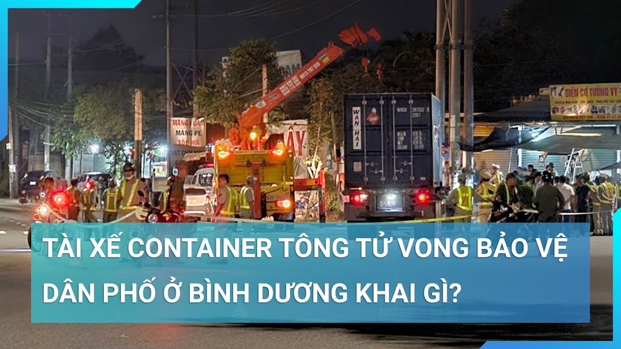 Vụ tông tử vong bảo vệ dân phố ở Bình Dương: Tài xế container khai gì? | Cuộc sống 24h