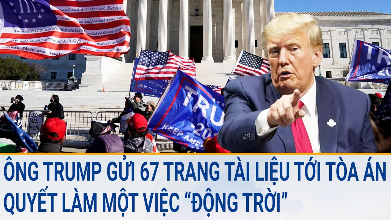 Tin thế giới 20/3: Ông Trump gửi 67 trang tài liệu tới Tòa án, quyết làm một việc “động trời”