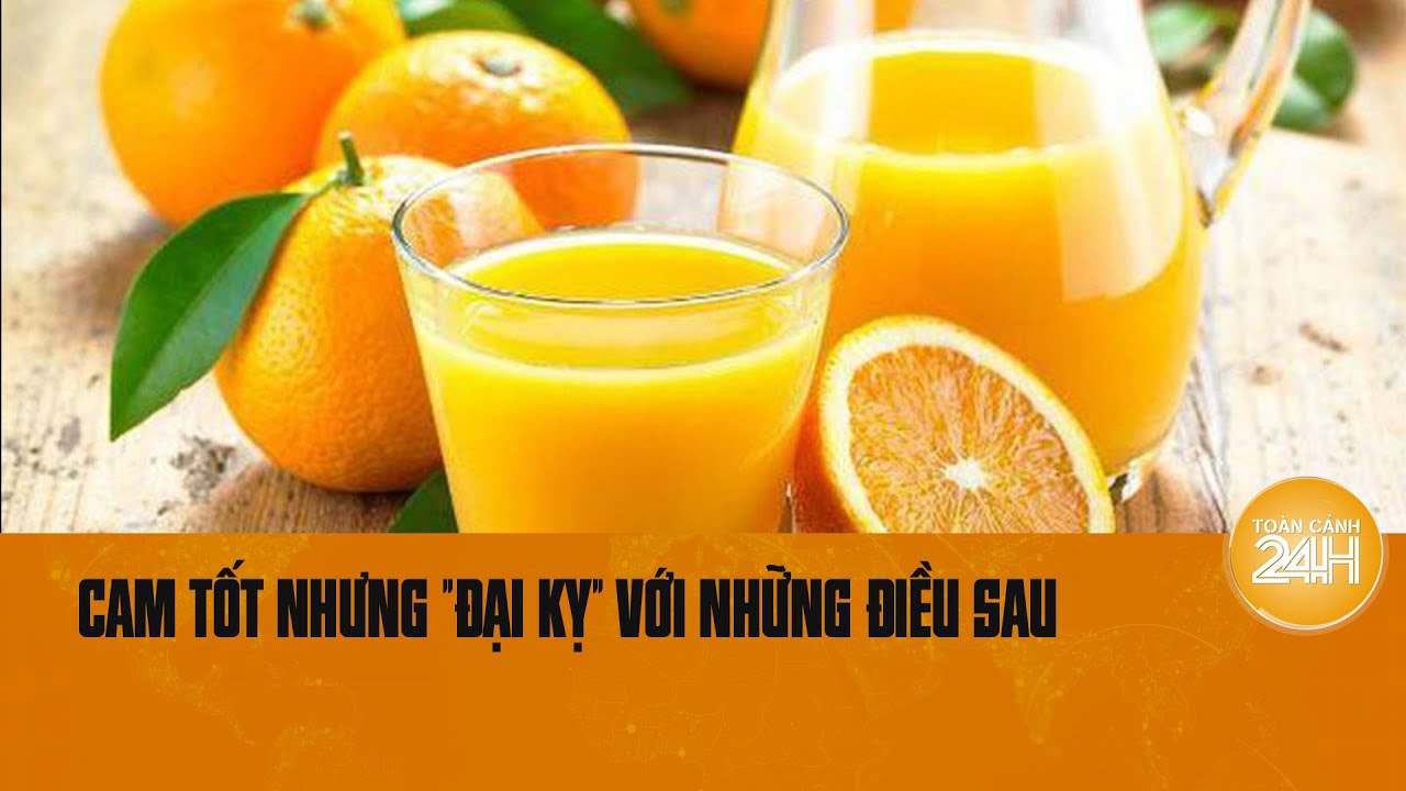 Nước cam tốt nhưng "đại kỵ" với những thứ này, biết mà tránh kẻo ân hận | Toàn cảnh 24h