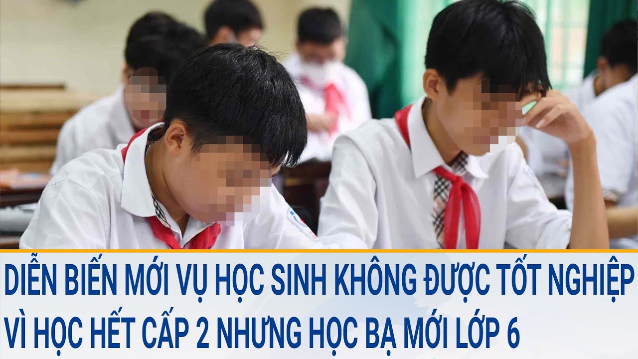 Diễn biến mới vụ học sinh không được tốt nghiệp vì học hết cấp 2 nhưng học bạ mới lớp 6