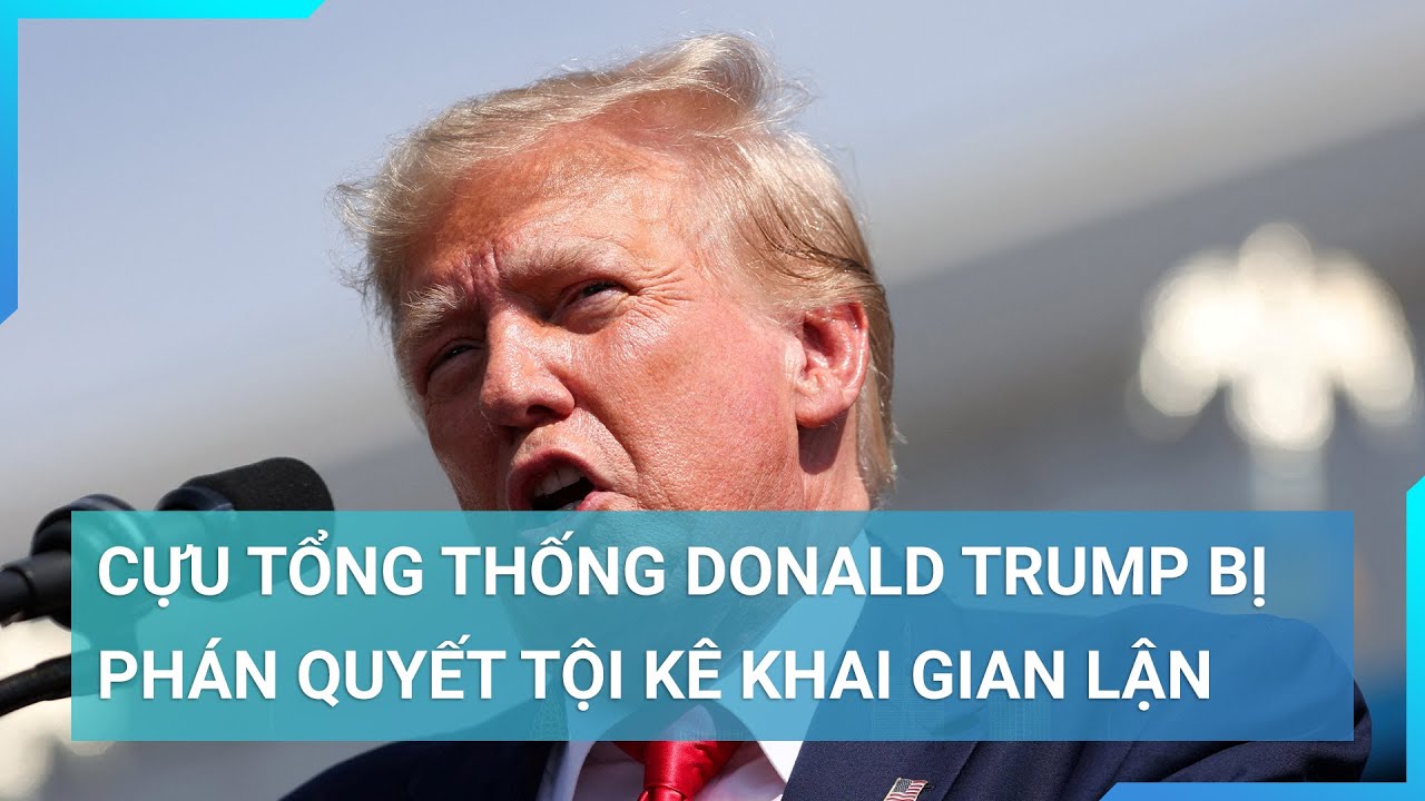 Cựu Tổng thống Donald Trump bị phán quyết kê khai gian lận, "thổi phồng" tài sản | Cuộc sống 24h