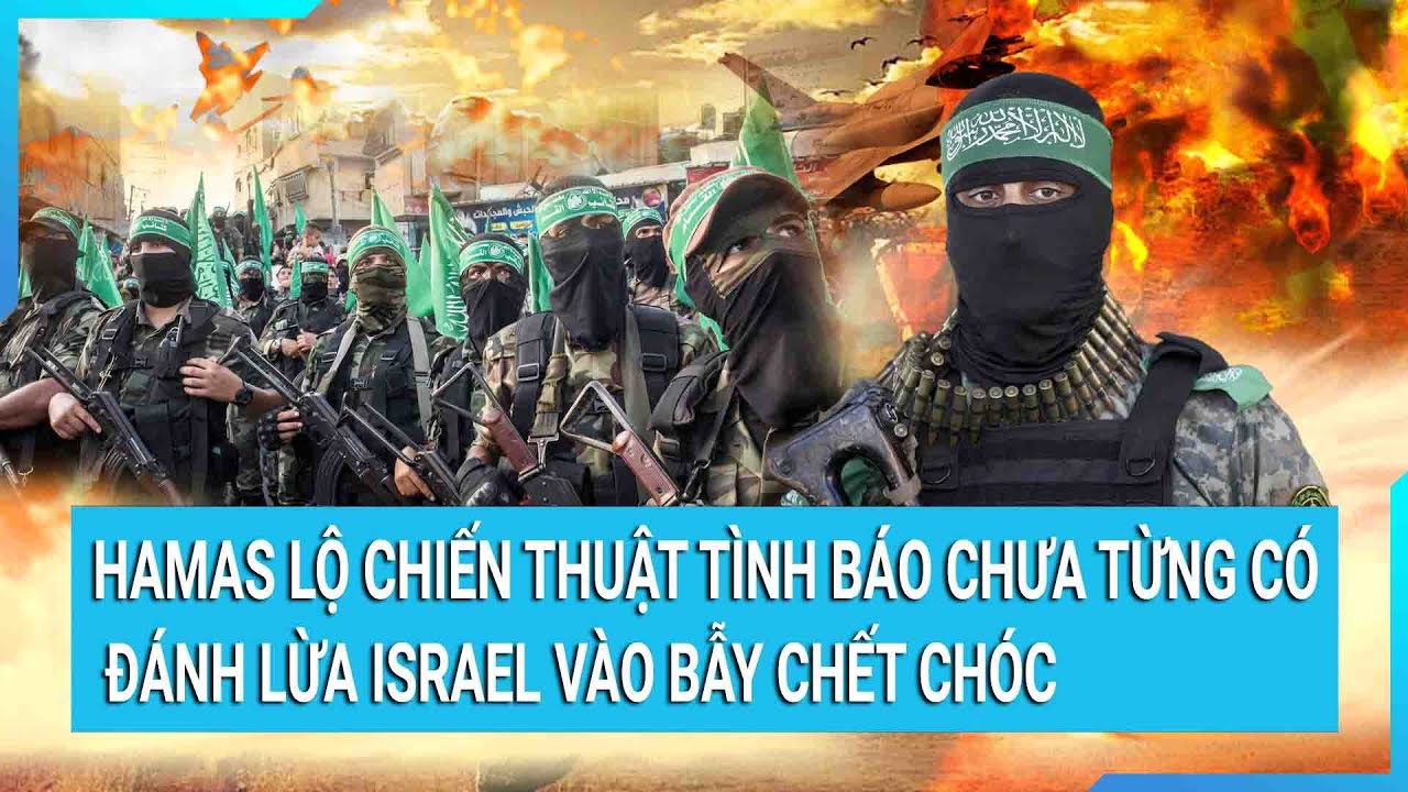 Hamas lộ chiến thuật tình báo chưa từng có đánh lừa Israel vào bẫy chết chóc | Tin mới