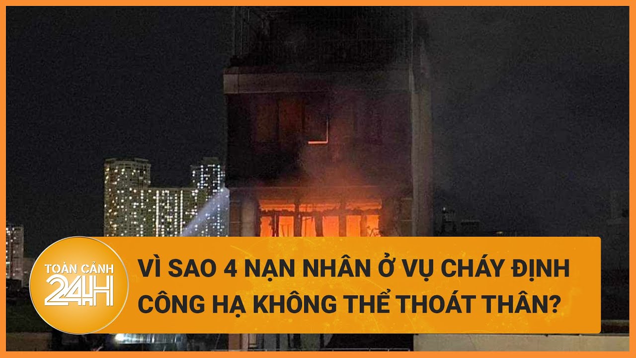 Vì sao 4 nạn nhân ở vụ cháy ở Định Công Hạ (Hà Nội) không thể thoát ra ngoài an toàn?| Toàn cảnh 24h