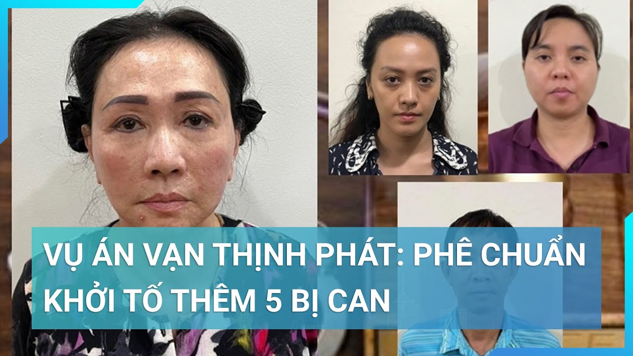 Vụ án Vạn Thịnh Phát: Phê chuẩn khởi tố thêm 5 bị can | Cuộc sống 24h