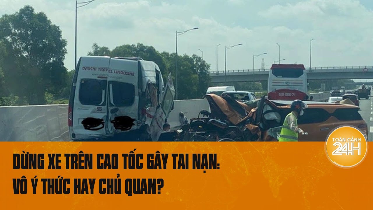 Dừng xe trên cao tốc gây tai nạn: Vô ý thức hay chủ quan? | Toàn cảnh 24h