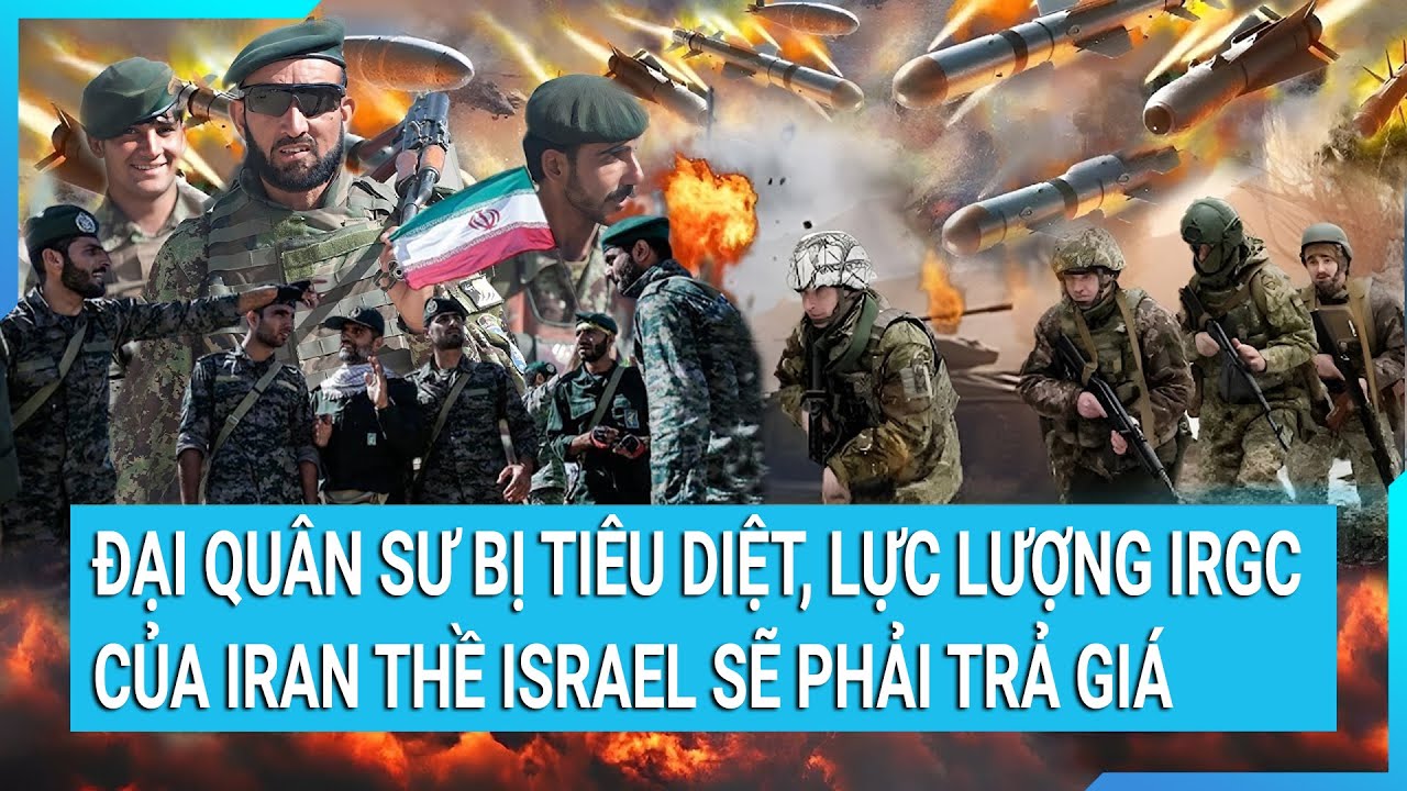 Thời sự quốc tế: Đại quân sư bị tiêu diệt, lực lượng IRGC của Iran thề Israel sẽ phải trả giá