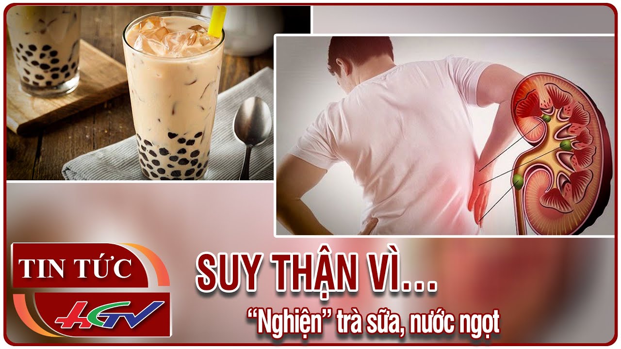 Suy thận vì… “nghiện” trà sữa, nước ngọt | Tin nóng Mekong