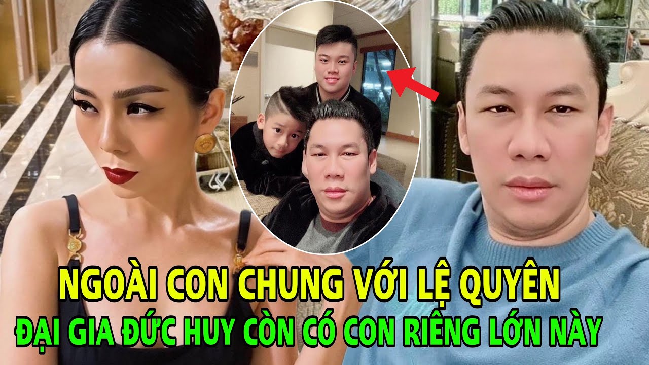 Ít ai biết ngoài con chung với Lệ Quyên, đại gia Đức Huy còn có con riêng nay lớn tướng