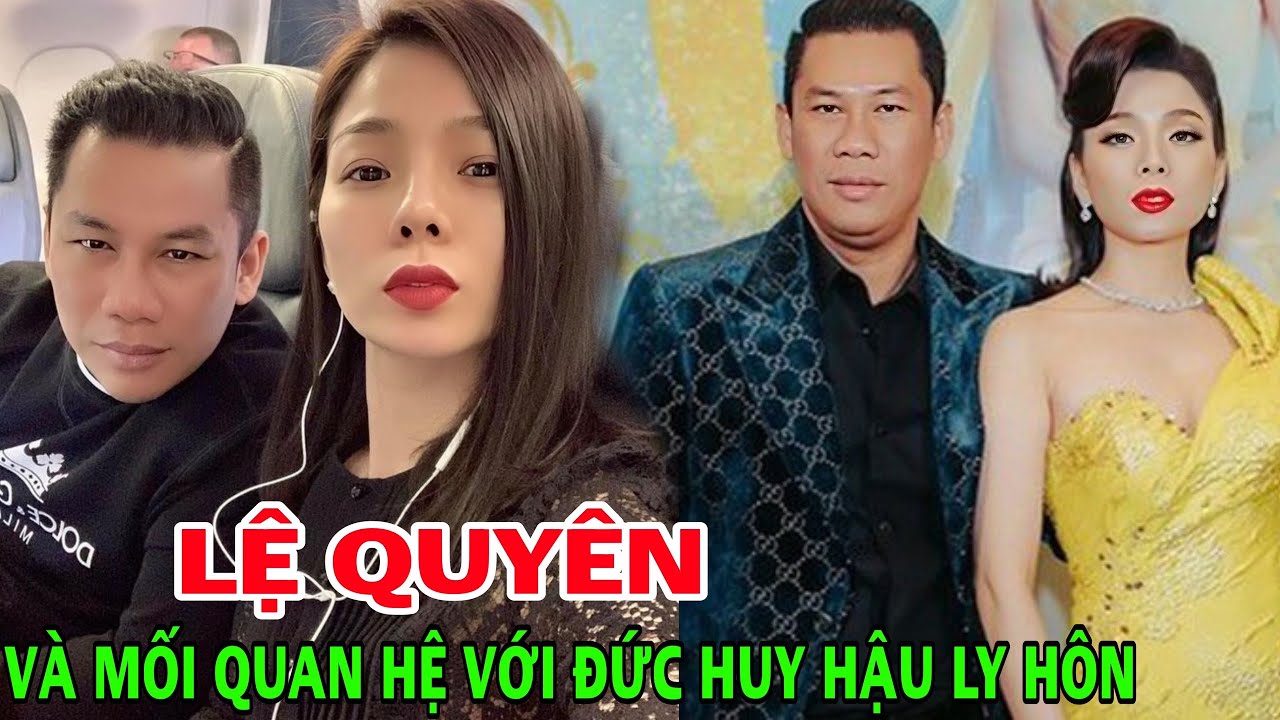 Lệ Quyên nói về mối quan hệ với chồng cũ "đại gia" Đức Huy: 'Tôi vẫn động viên anh tìm người mới'