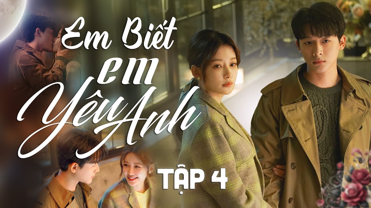 Em Biết Em Yêu Anh Tập 4 || Phim Bộ Ngôn Tình Trung Quốc [Lồng Tiếng]