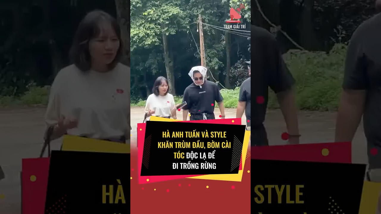 Style độc lạ của Hà Anh Tuấn để đi trồng rừng