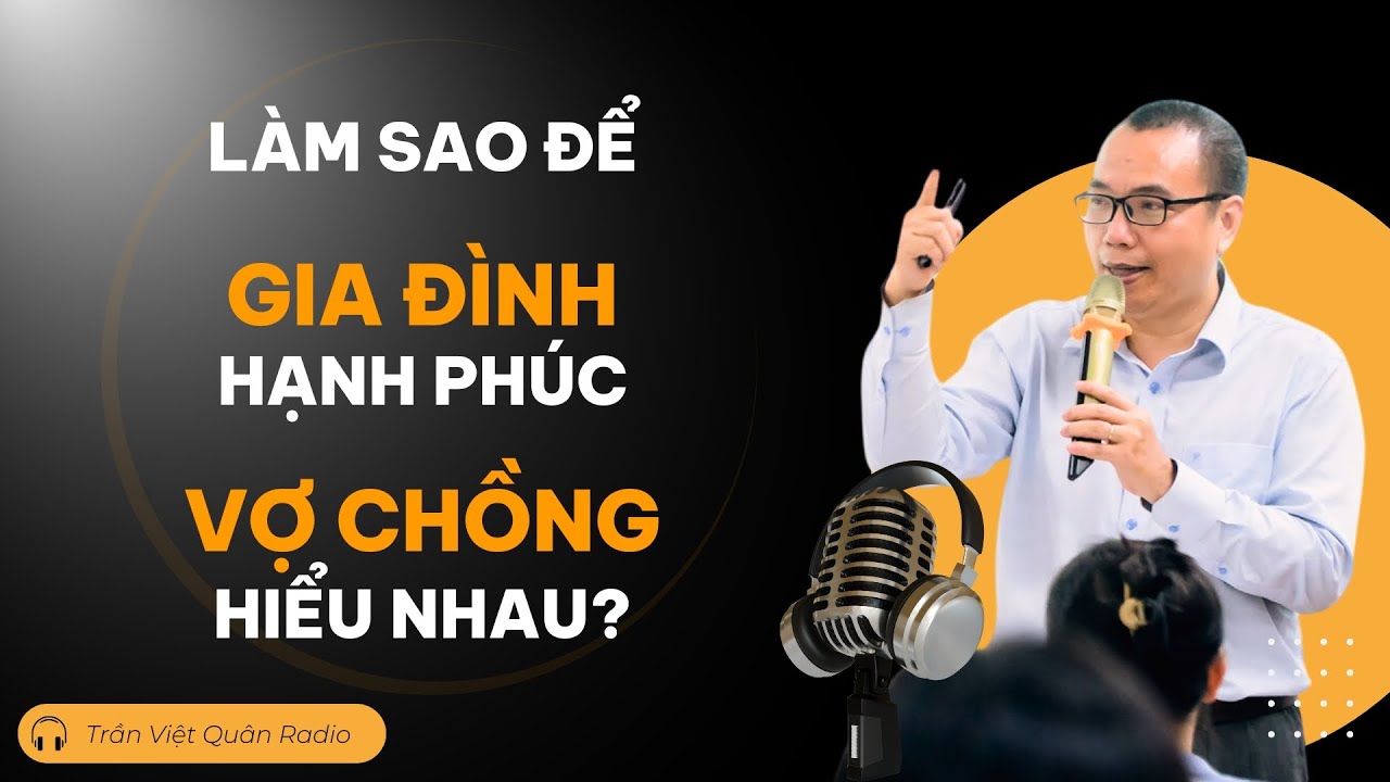 Làm sao để có được 1 Gia Đình Hạnh Phúc? Làm sao để vợ chồng thấu hiểu nhau? | Trần Việt Quân