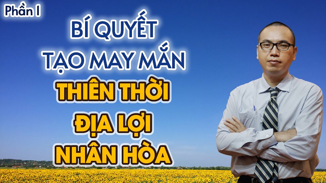 Thiên Thời - Địa Lợi - Nhân Hòa - Bí quyết tạo may mắn (Phần 1) | Trần Việt Quân