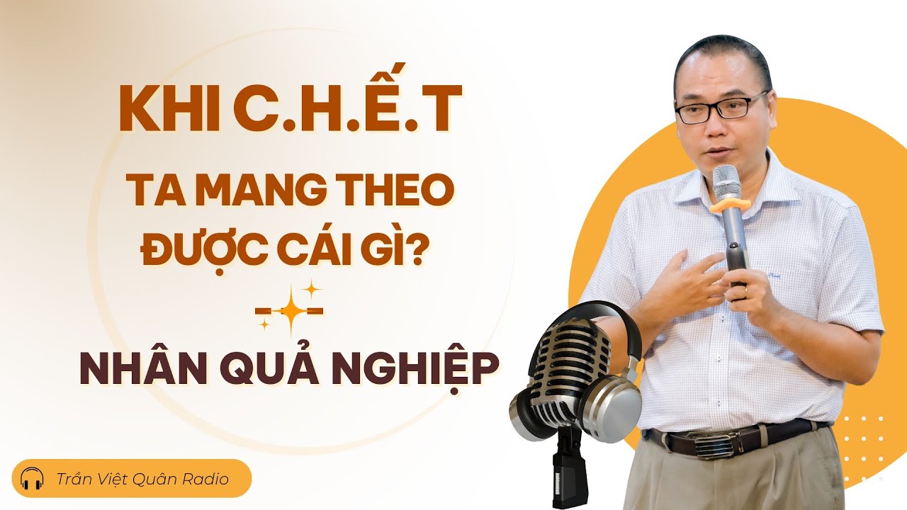 Cái duy nhất được mang đi sau CHẾT đó là NGHIỆP | Trần Việt Quân