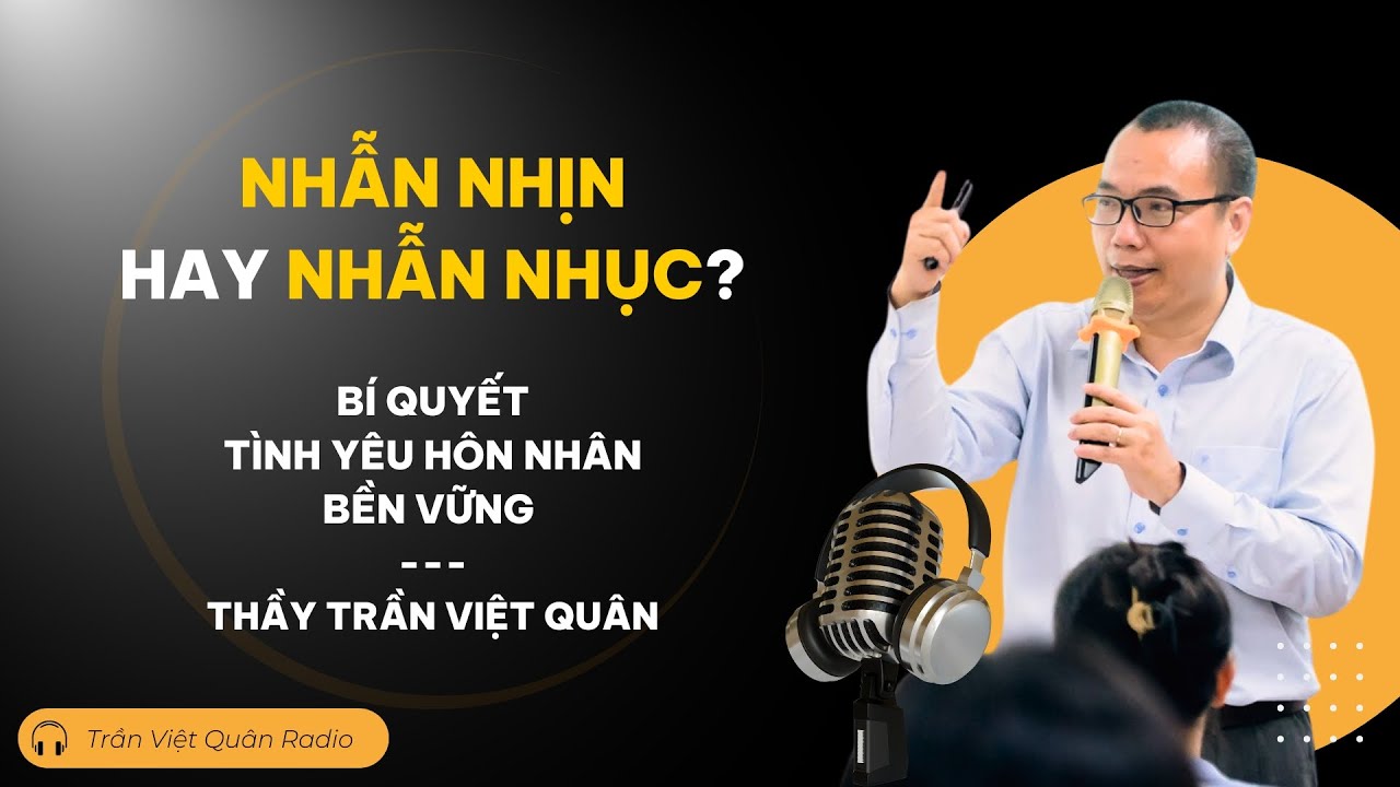 Nhẫn Nhịn hay Nhẫn Nhục? Nhẫn Nhịn để Tránh Mâu Thuẫn | Tình yêu Hôn nhân Gia đình - Trần Việt Quân