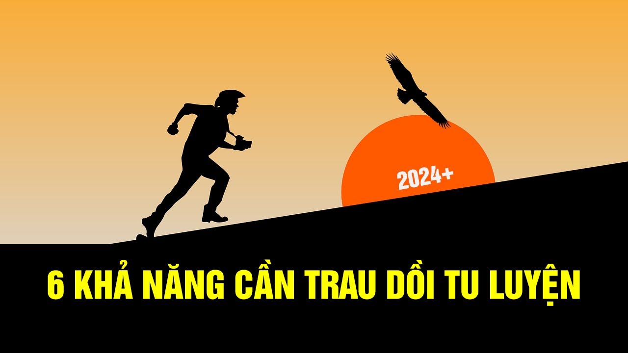 6 Khả Năng Cần Trau Dồi Tu Luyện Cho Phép Bạn Liên Tục Gia Tăng Giá Trị Trong Năm 2024 và Tương Lai