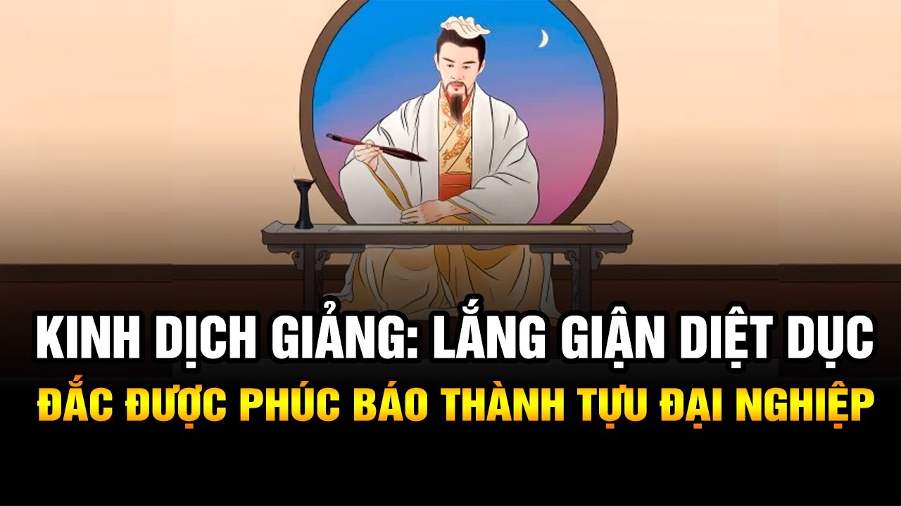 Kinh Dịch giảng: Lắng Giận Diệt Dục Đắc Được Phúc Báo Thành Tựu Đại Nghiệp