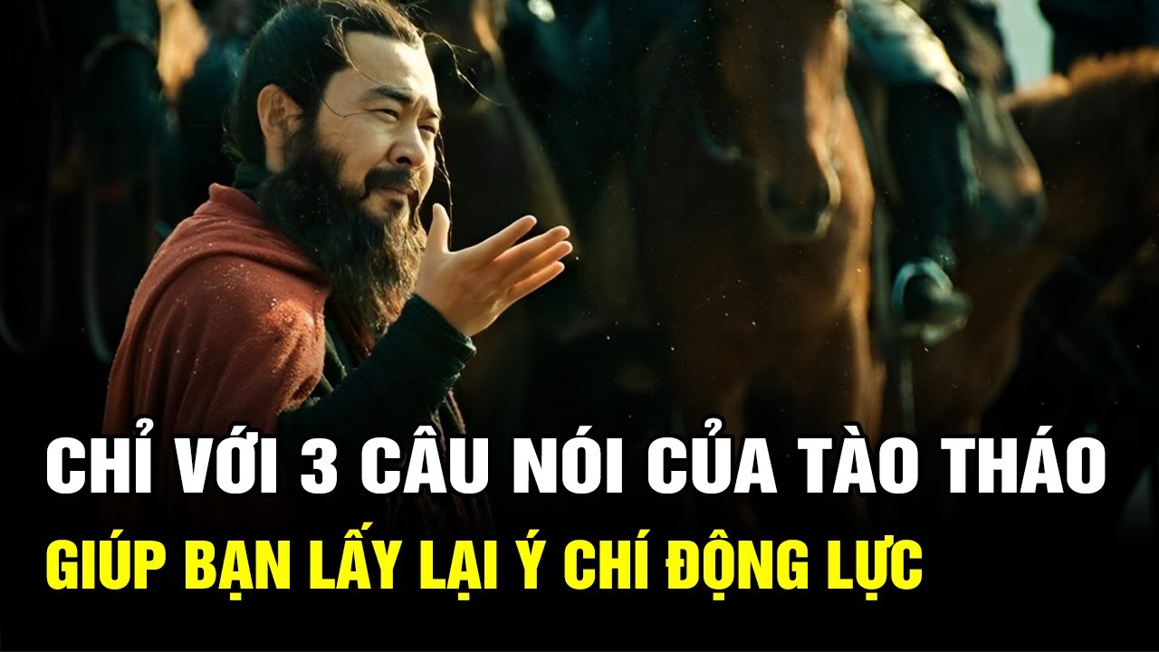 Chỉ Với 3 Câu Nói Của Tào Tháo Giúp Bạn Lấy Lại Ý Chí Động Lực Ngay Lập Tức