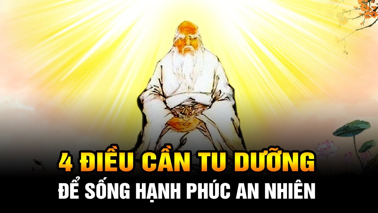 Nhân Sinh Ở Đời Có 4 Điều Cần Tu Dưỡng Để Sống Hạnh Phúc An Nhiên