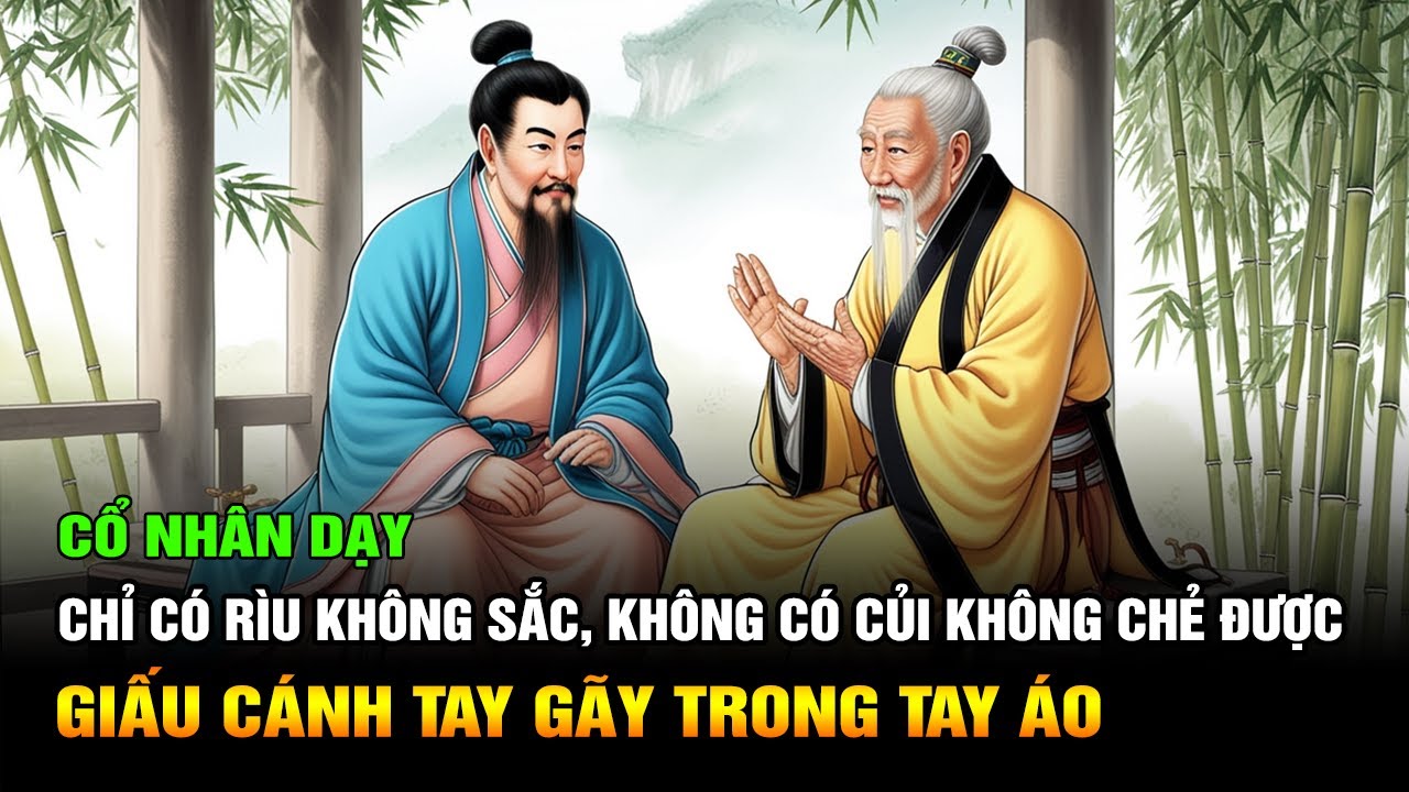 Cổ Nhân Dạy: Giấu Cánh Tay Gãy Trong Tay Áo - Chỉ Có Rìu Không Sắc, Không Có Củi Không Chẻ Được