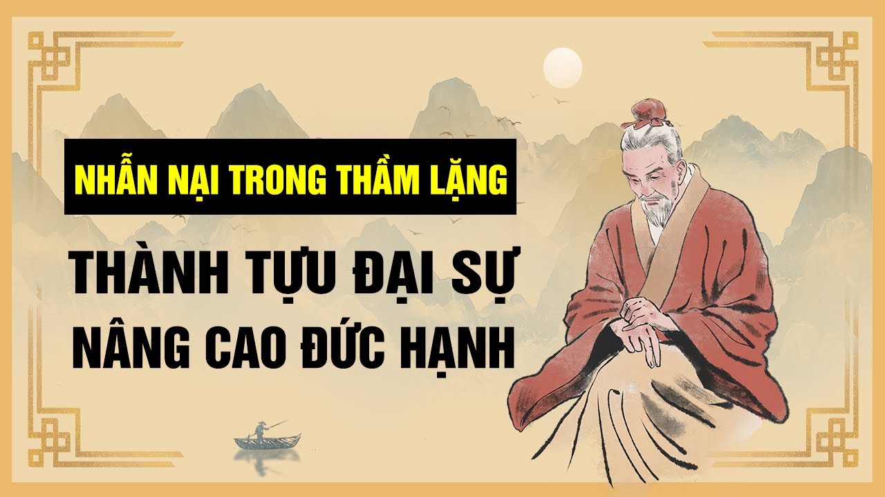 Nhẫn nại trong thầm lặng để thành tựu đại sự và tu dưỡng đức hạnh