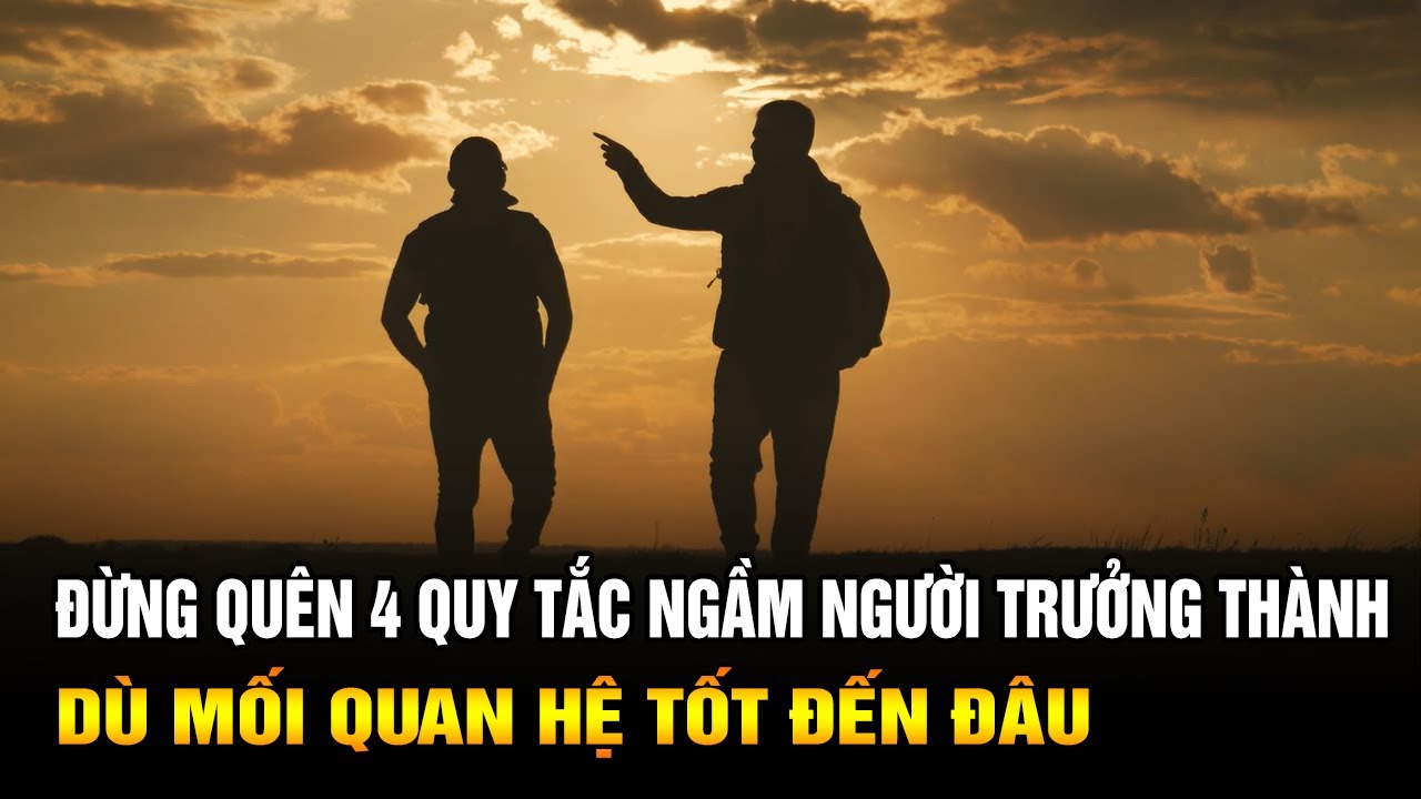 Dù quan hệ có tốt đến đâu đừng bỏ qua 4 quy tắc ngầm này trong thế giới người trưởng thành