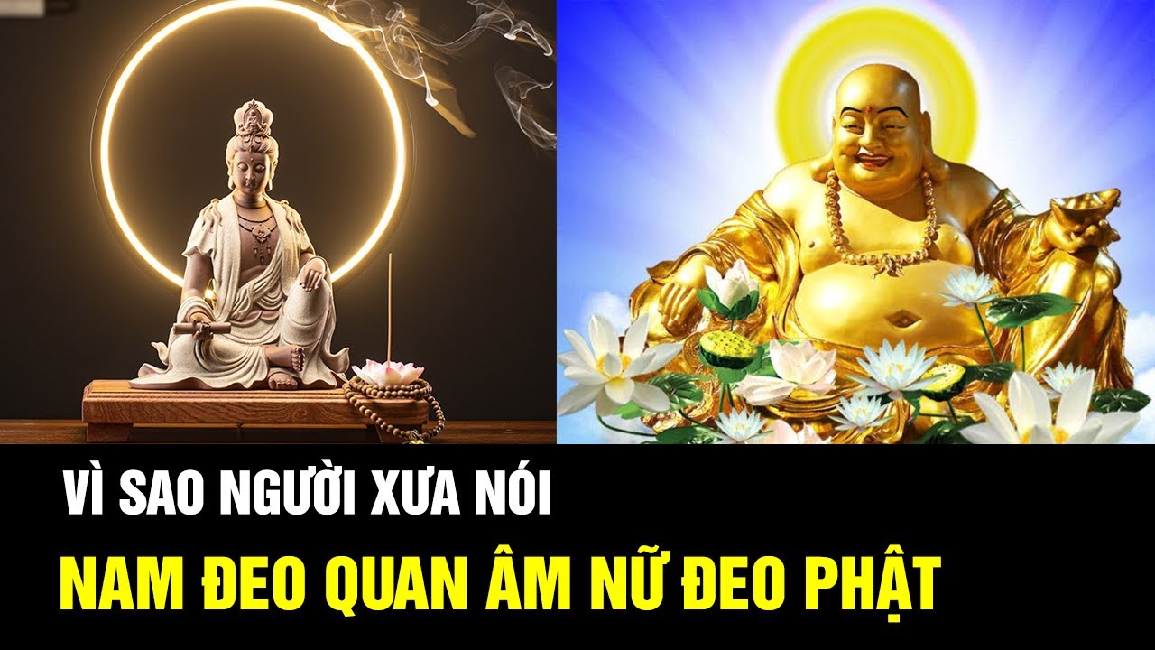 Tại sao người xưa nói: “Nam Đeo Quan Âm, Nữ Đeo Phật” ý nghĩa ẩn sau câu nói này là gì?