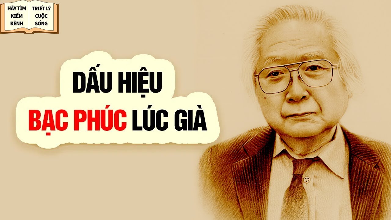 Dấu Hiệu Bạc Phúc Khi Về Già - Triết Lý Cuộc Sống