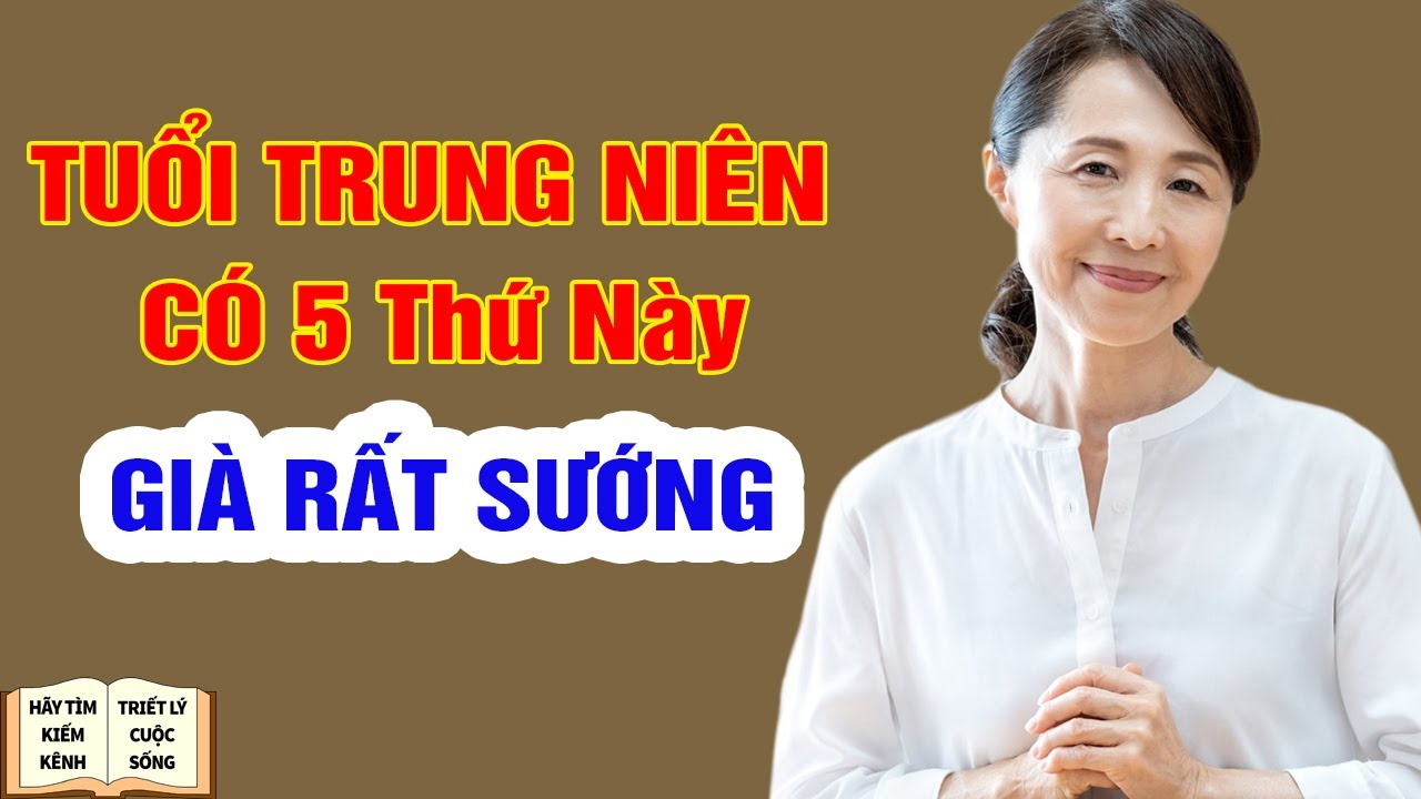 Về Già nếu có 5 thứ này Cuối Đời Rất Sướng - Triết Lý Cuộc Sống