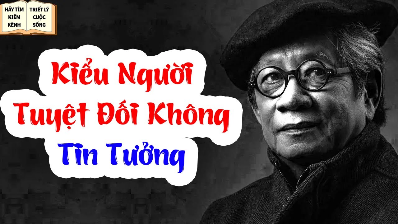 Gặp Kiểu Người Tuyệt Đối Không Tin Tưởng - Triết Lý Cuộc Sống