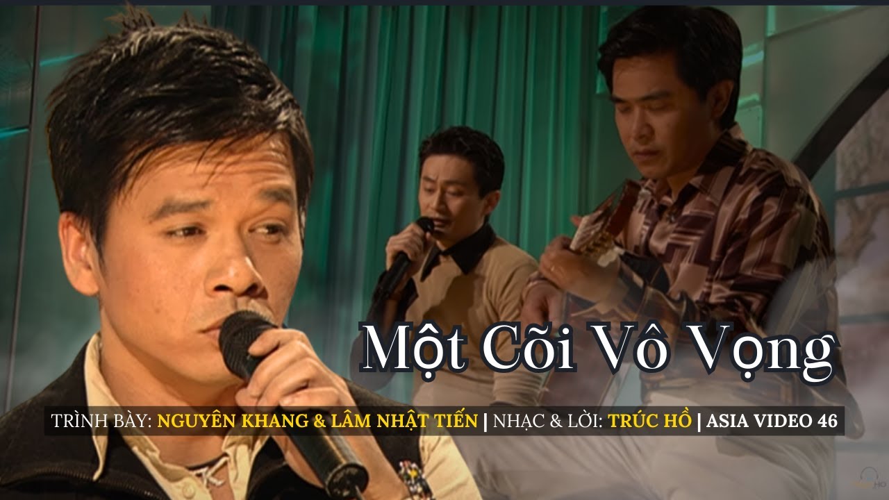 Một Cõi Vô Vọng | Trình bày: Nguyên Khang & Lâm Nhật Tiến | Nhạc & lời: Trúc Hồ | Asia Video 46