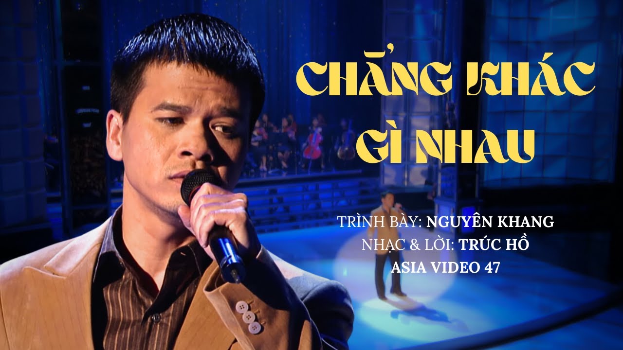 Chẳng Khác Gì Nhau | Trình bày: Nguyên Khang | Nhạc & Lời: Trúc Hồ | Asia Video 47