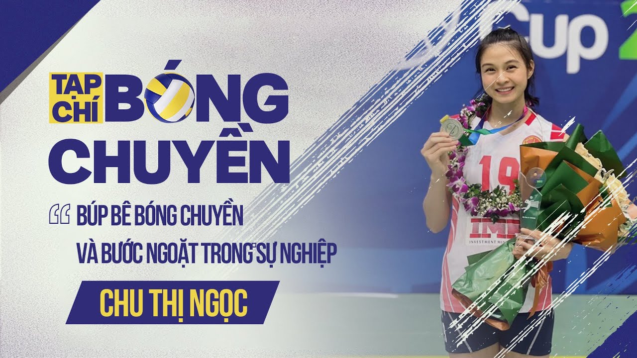 Hoa khôi bóng chuyền Chu Thị Ngọc và bước ngoặt lớn trong sự nghiệp | Tạp chí bóng chuyền