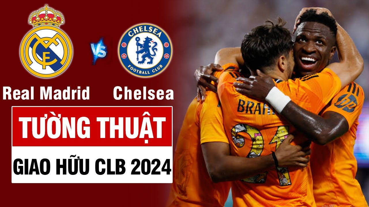 Tường Thuật | REAL MADRID vs CHELSEA: Kền Kền Trắng đã căng - Đôi công cực đỉnh